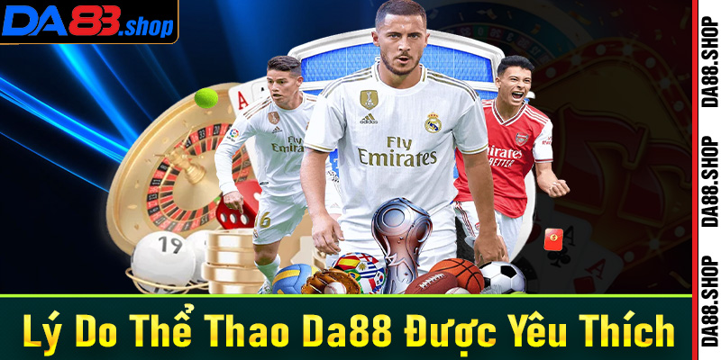 Những lý do khiến sân chơi thể thao Da88 được lựa chọn nhiều nhất