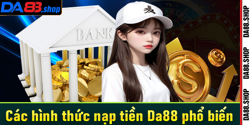 Các hình thức nạp tiền Da88 được dùng nhiều nhất hiện nay