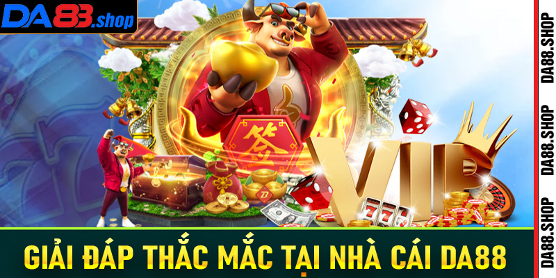 Giải đáp một số câu hỏi thắc mắc tại nhà cái Da88 