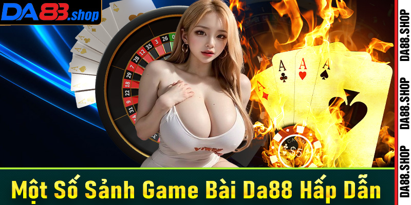 Điểm qua một số sảnh game bài Da88 nổi bật nhất hiện nay
