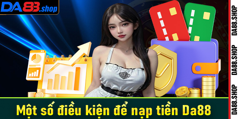 Một số điều kiện để nạp tiền Da88 thành công