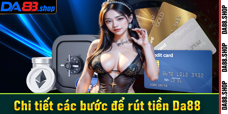 Hướng dẫn chi tiết các bước rút tiền Da88 về tài khoản cá nhân