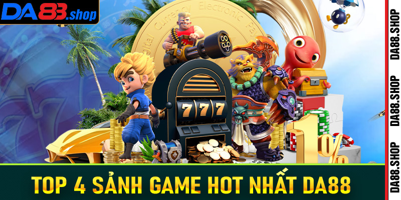 Điểm qua 4 sảnh game nổi trội nhất tại sảnh cá cược của Da88 