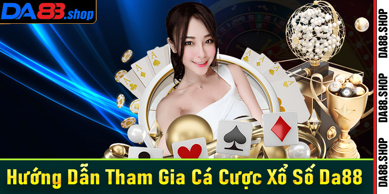 Hướng dẫn chi tiết các bước tham gia cá cược xổ số Da88