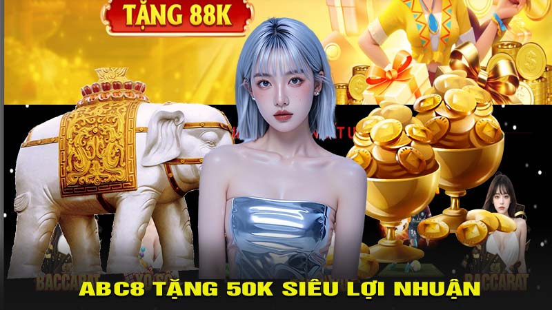ABC8 tặng 50k siêu lợi nhuận khởi đầu khi tham gia cá cược trực tuyến